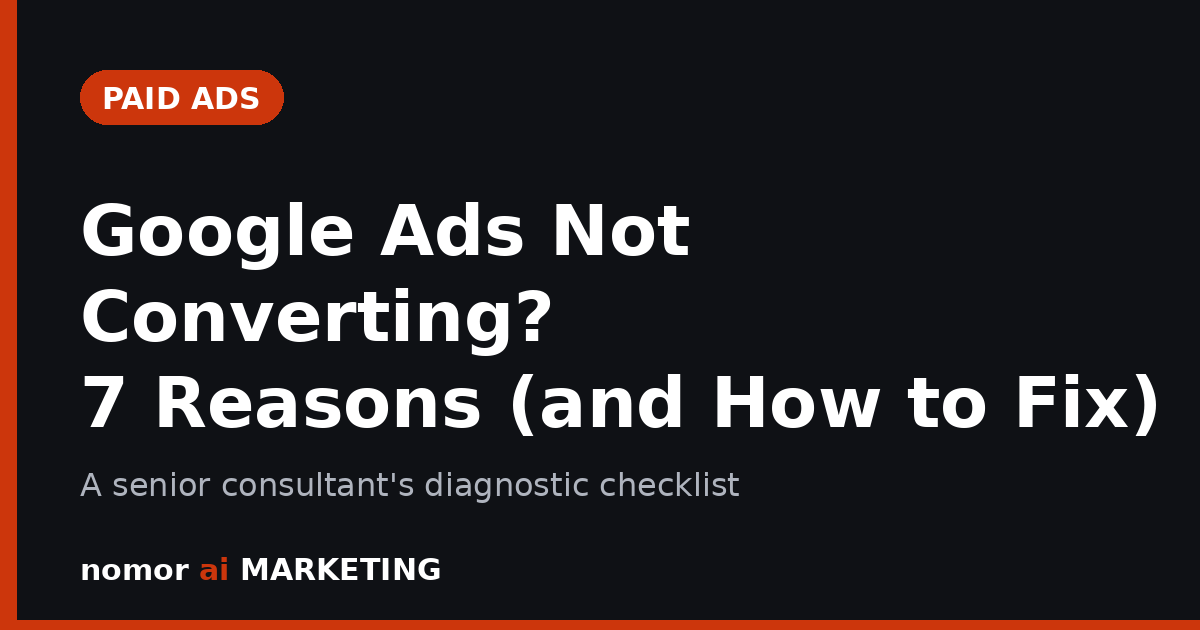 Google Ads Not Converting? 7 Reasons Why and How to Fix by NOMOR AI Marketing
